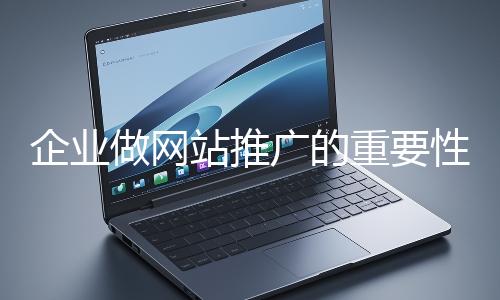 企业做网站推广的重要性